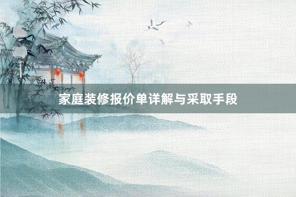 家庭装修报价单详解与采取手段