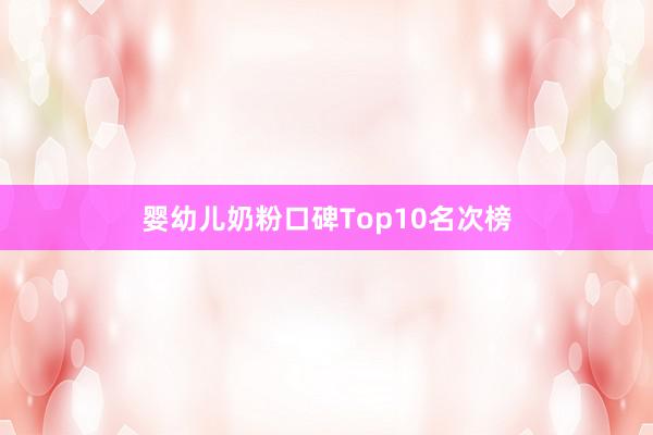 婴幼儿奶粉口碑Top10名次榜