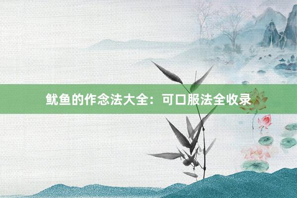 鱿鱼的作念法大全：可口服法全收录