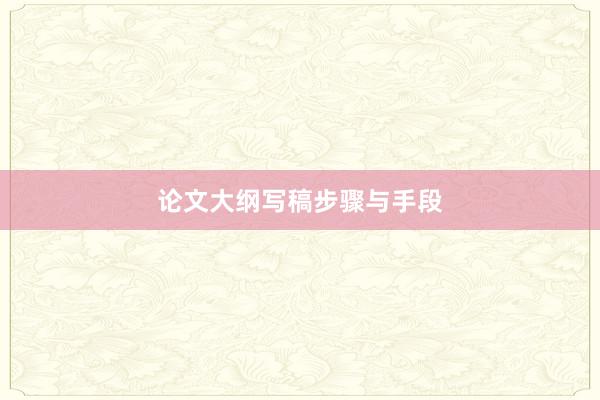 论文大纲写稿步骤与手段